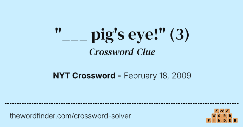 "___ pig's eye!" crossword clue image
