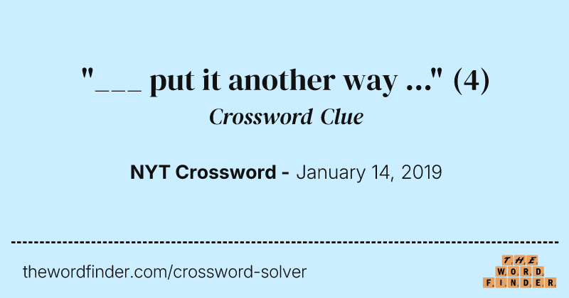 "___ put it another way ..." crossword clue image