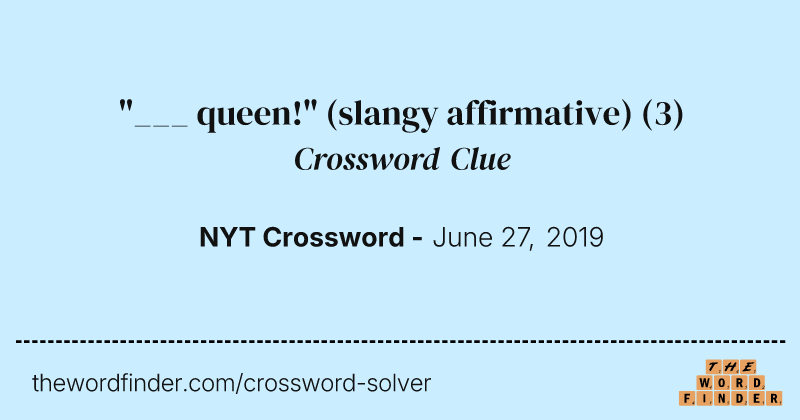 "___ queen!" (slangy affirmative) crossword clue image