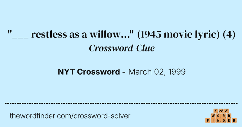 "___ restless as a willow..." (1945 movie lyric) crossword clue image