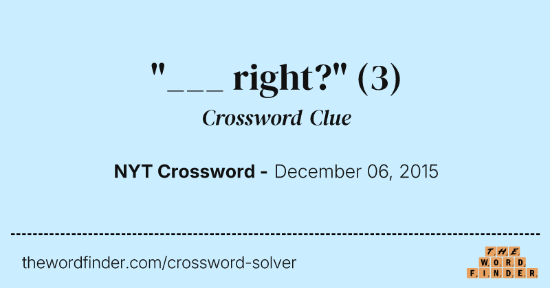"___ right?" crossword clue image