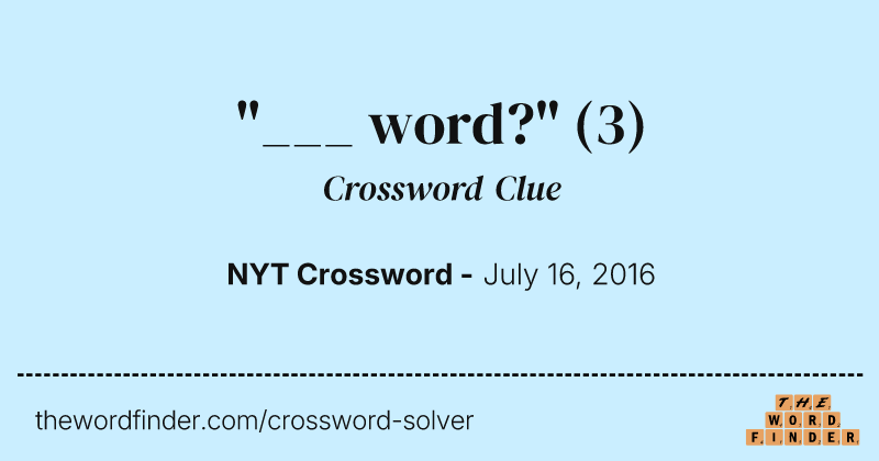 "___ word?" crossword clue image