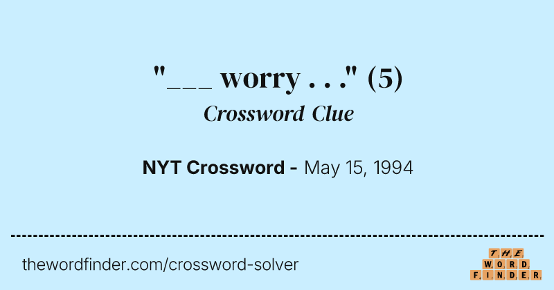 "___ worry . . ." crossword clue image