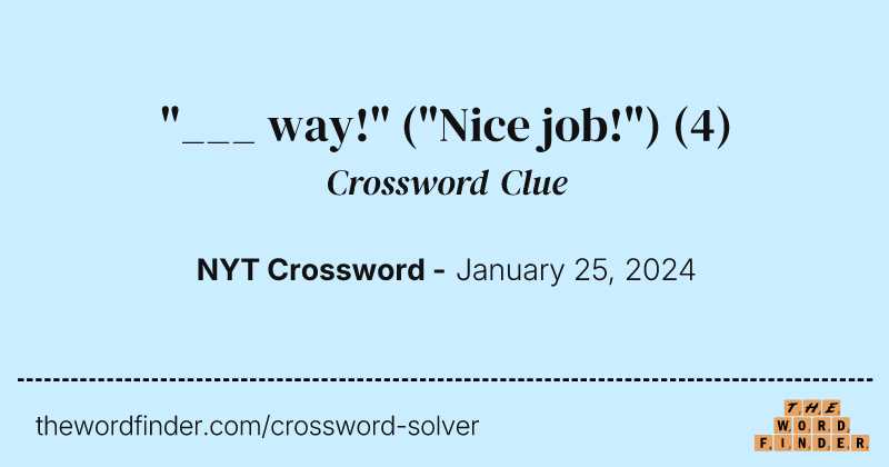 "___ way!" ("Nice job!") crossword clue image