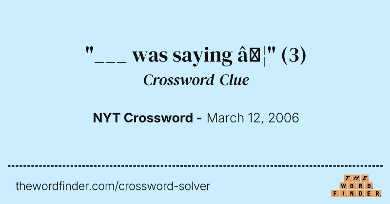 "___ was saying …" crossword clue image
