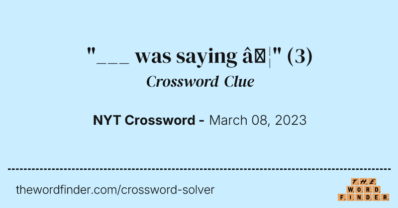 "___ was saying …" crossword clue image