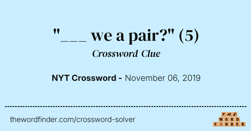"___ we a pair?" crossword clue image