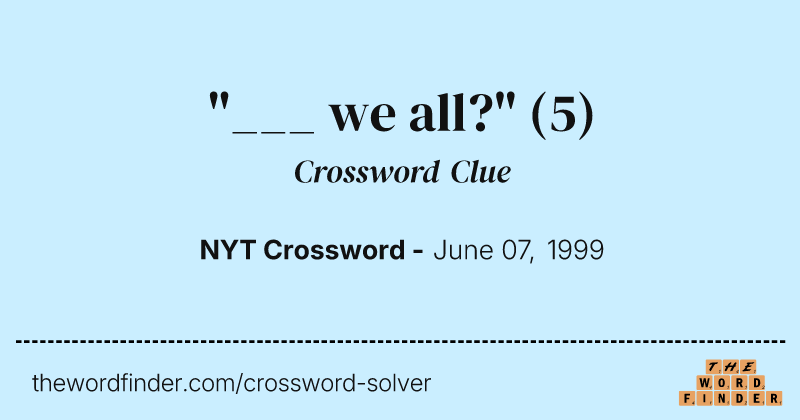 "___ we all?" crossword clue image