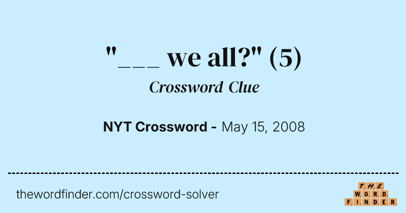 "___ we all?" crossword clue image