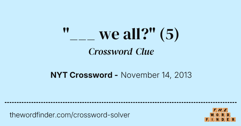 "___ we all?" crossword clue image