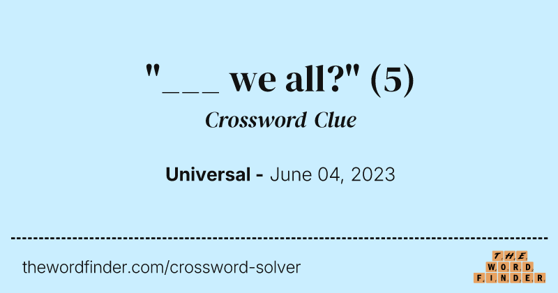 "___ we all?" crossword clue image