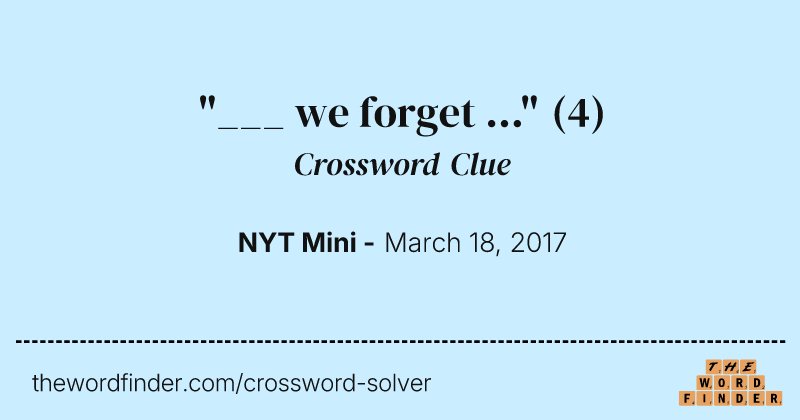 "___ we forget ..." crossword clue image