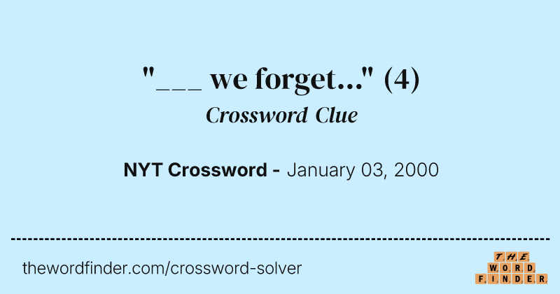 "___ we forget..." crossword clue image