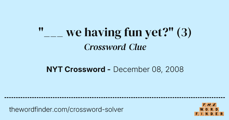 "___ we having fun yet?" crossword clue image