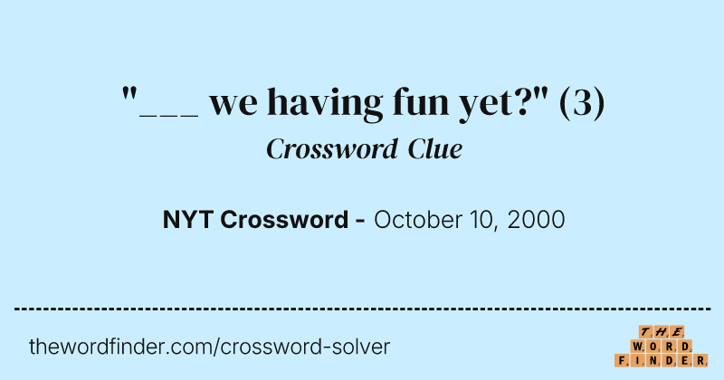 "___ we having fun yet?" crossword clue image