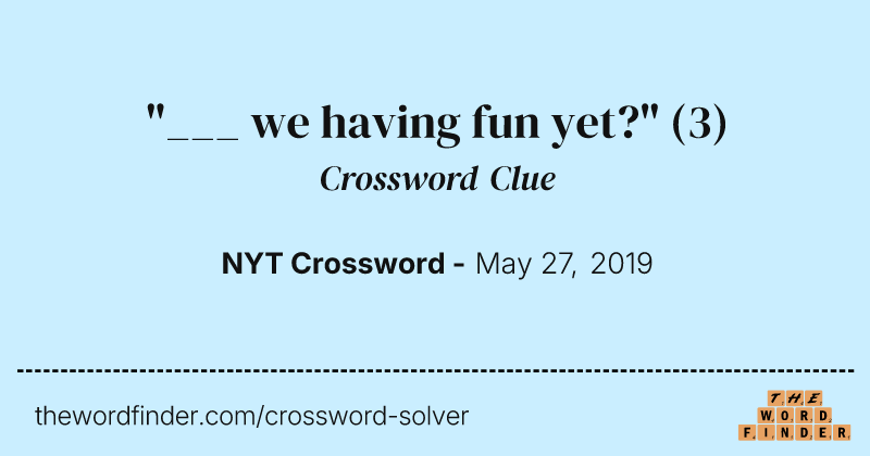 "___ we having fun yet?" crossword clue image