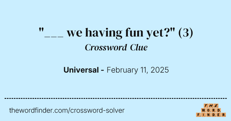 "___ we having fun yet?" crossword clue image