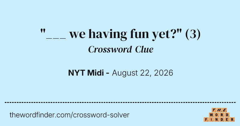 "___ we having fun yet?" crossword clue image