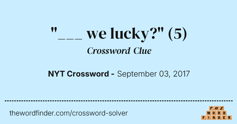"___ we lucky?" crossword clue image