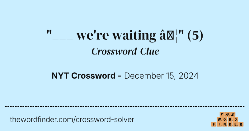 "___ we're waiting …" crossword clue image