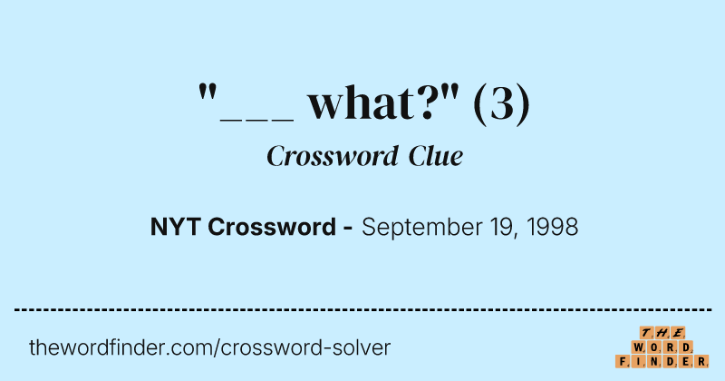 "___ what?" crossword clue image