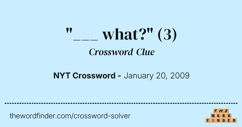 "___ what?" crossword clue image