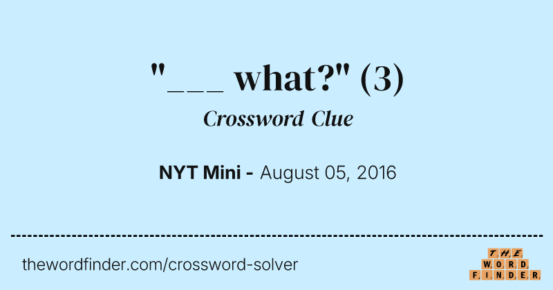 "___ what?" crossword clue image