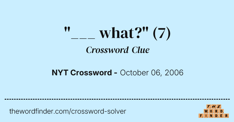 "___ what?" crossword clue image