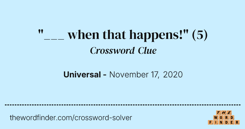 "___ when that happens!" crossword clue image