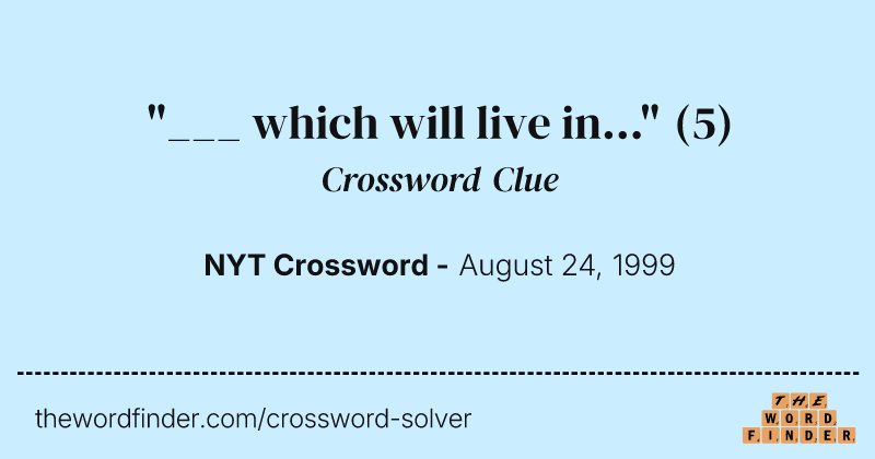 "___ which will live in..." crossword clue image