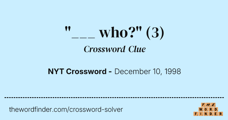 "___ who?" crossword clue image