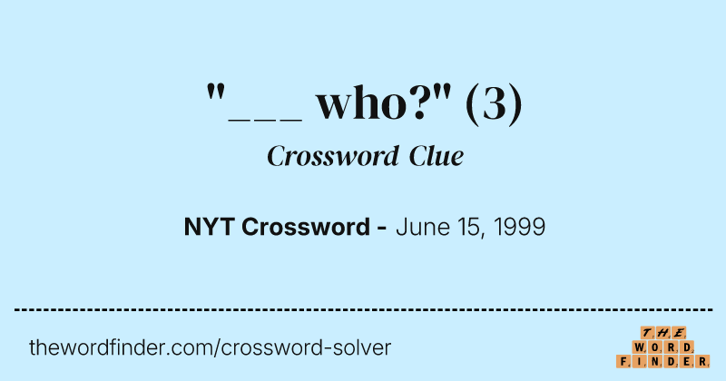 "___ who?" crossword clue image