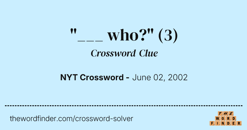 "___ who?" crossword clue image