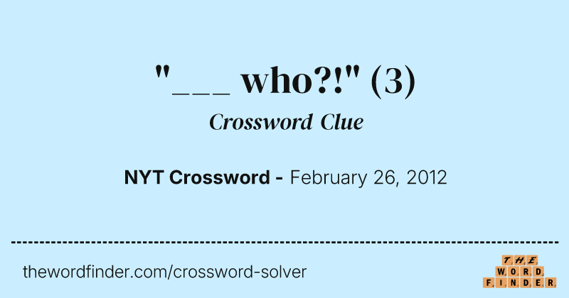 "___ who?!" crossword clue image