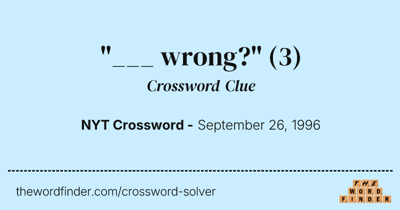 "___ wrong?" crossword clue image