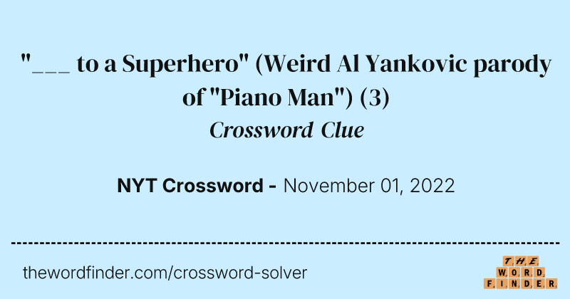 "___ to a Superhero" (Weird Al Yankovic parody of "Piano Man") crossword clue image