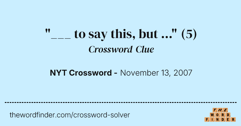 "___ to say this, but ..." crossword clue image