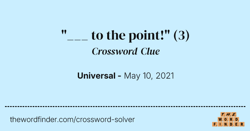"___ to the point!" crossword clue image