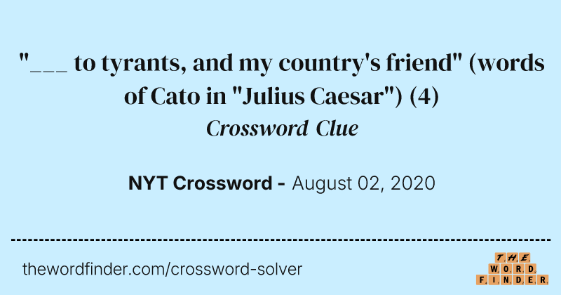 "___ to tyrants, and my country's friend" (words of Cato in "Julius Caesar") crossword clue image