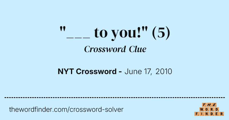 "___ to you!" crossword clue image