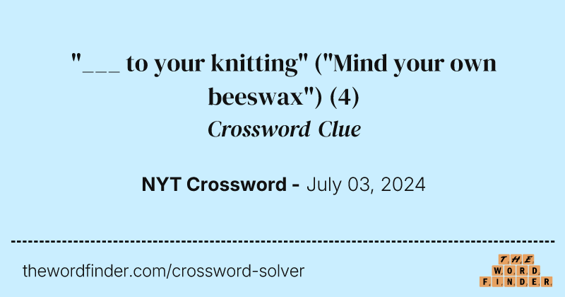 "___ to your knitting" ("Mind your own beeswax") crossword clue image