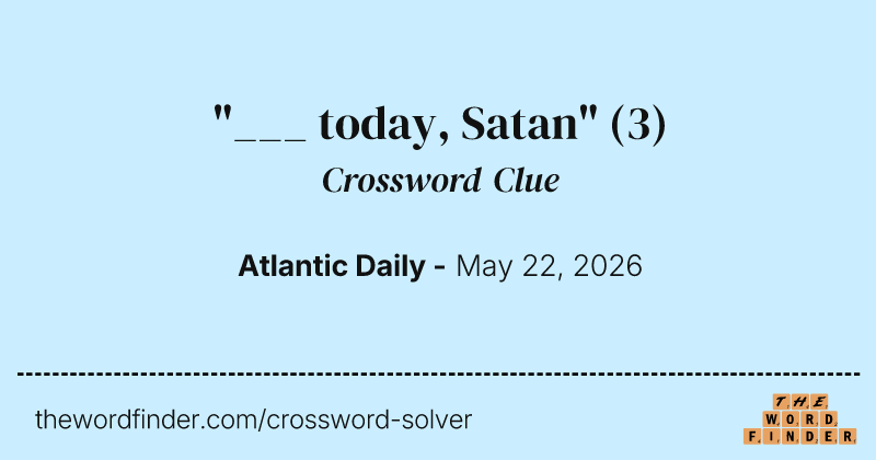 "___ today, Satan" crossword clue image
