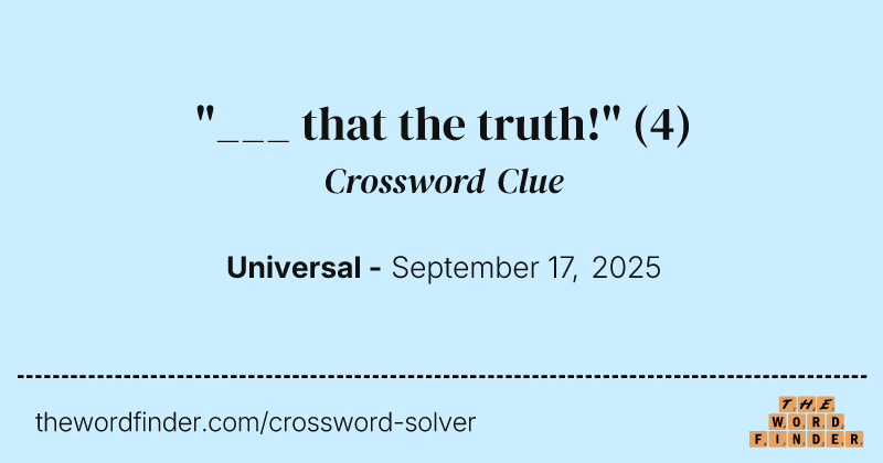 "___ that the truth!" crossword clue image