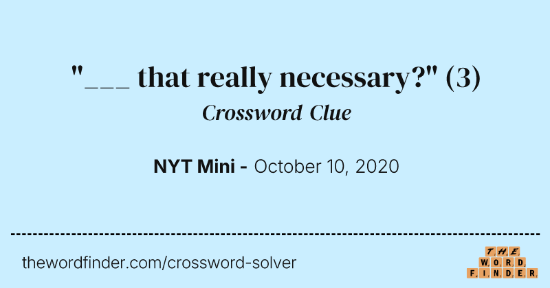 "___ that really necessary?" crossword clue image