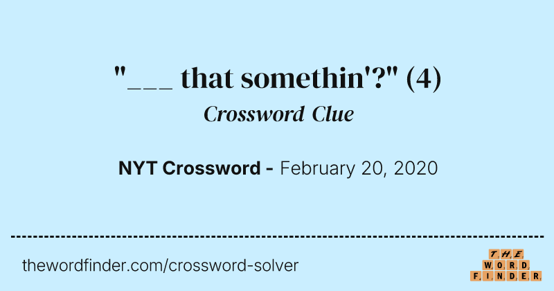 "___ that somethin'?" crossword clue image