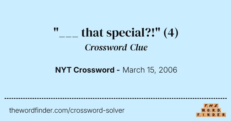 "___ that special?!" crossword clue image