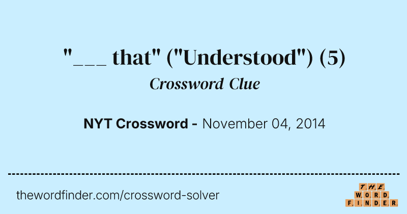 "___ that" ("Understood") crossword clue image