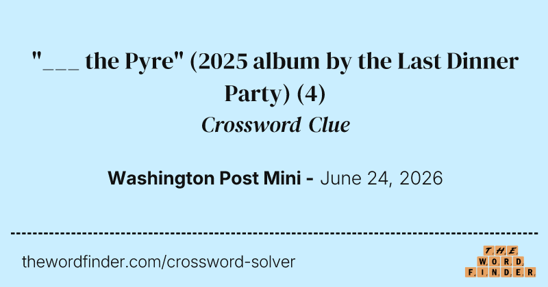 "___ the Pyre" (2025 album by the Last Dinner Party) crossword clue image