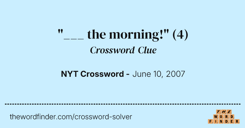 "___ the morning!" crossword clue image