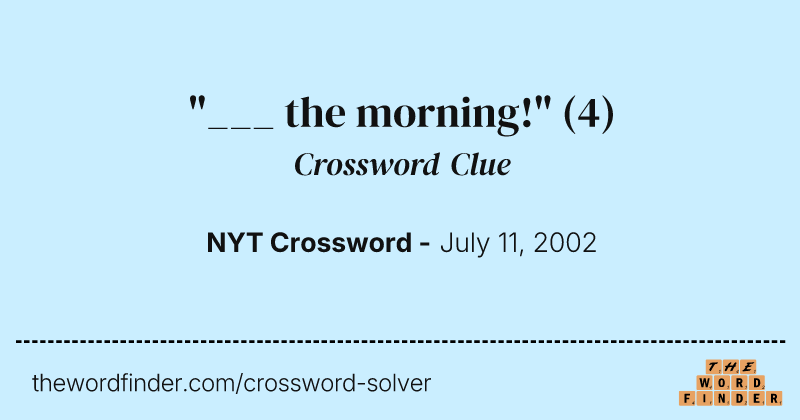 "___ the morning!" crossword clue image